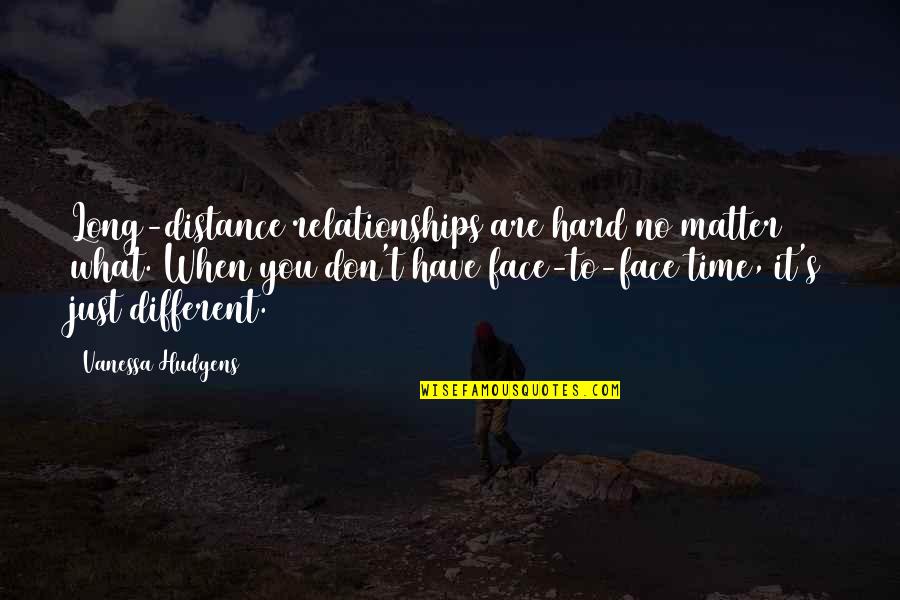 Hudgens Quotes By Vanessa Hudgens: Long-distance relationships are hard no matter what. When