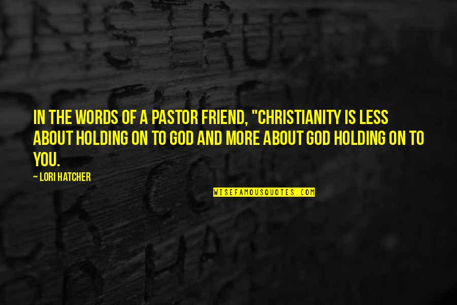 Huellermo Quotes By Lori Hatcher: In the words of a pastor friend, "Christianity