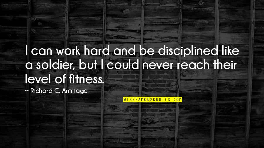 Huelskamp Excavating Quotes By Richard C. Armitage: I can work hard and be disciplined like