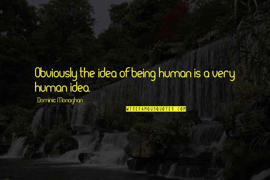 Huerfano County Map Quotes By Dominic Monaghan: Obviously the idea of being human is a