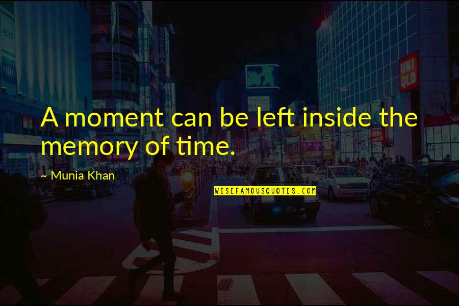 Huerganos Quotes By Munia Khan: A moment can be left inside the memory