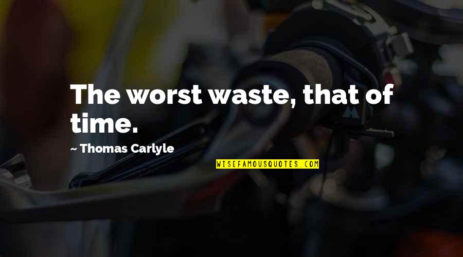 Huey Emmerich Quotes By Thomas Carlyle: The worst waste, that of time.