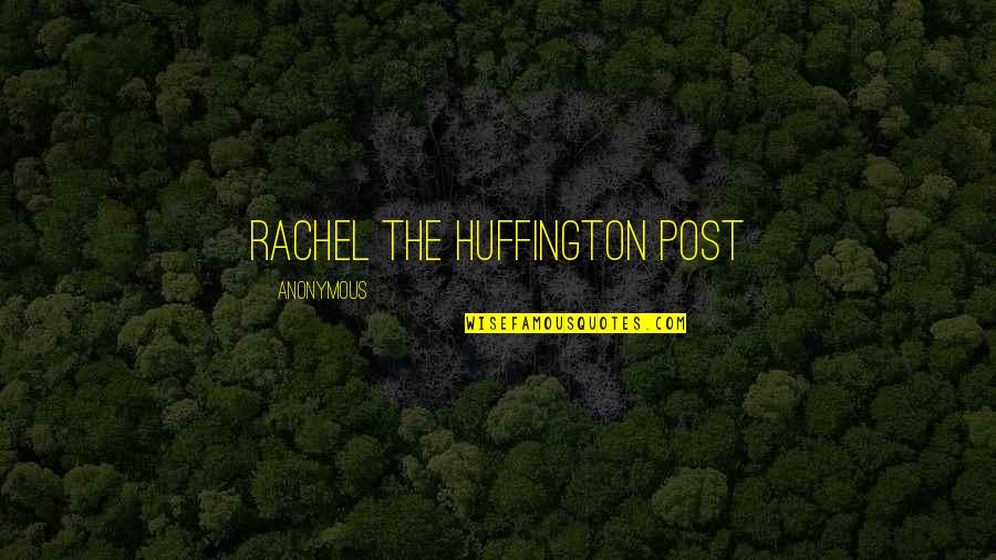 Huffington Post Best Quotes By Anonymous: Rachel The Huffington Post