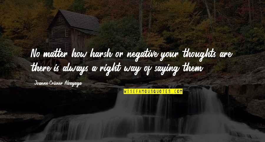 Huffstutler Farms Quotes By Joanne Crisner Alcayaga: No matter how harsh or negative your thoughts