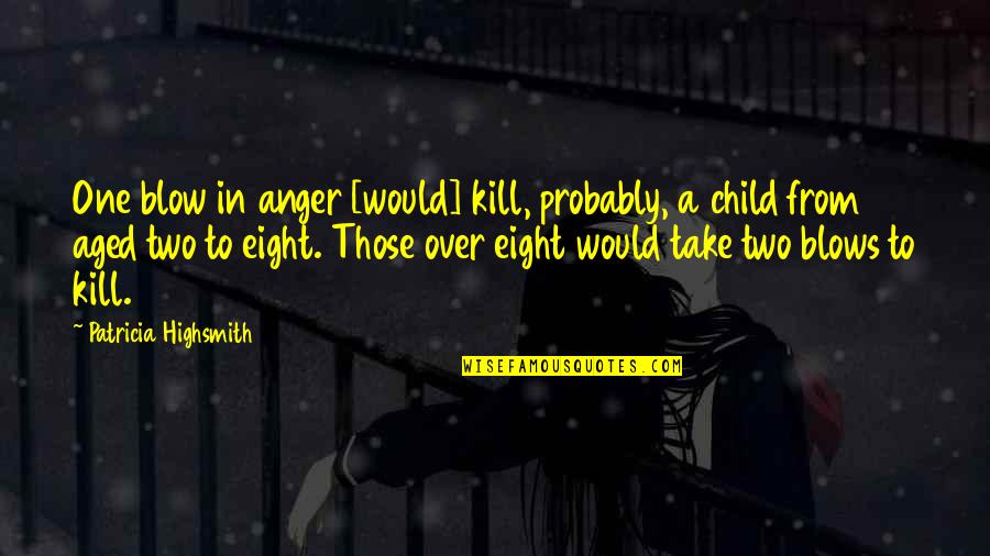 Hugand Quotes By Patricia Highsmith: One blow in anger [would] kill, probably, a