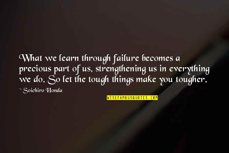 Hugged Me Quotes By Soichiro Honda: What we learn through failure becomes a precious