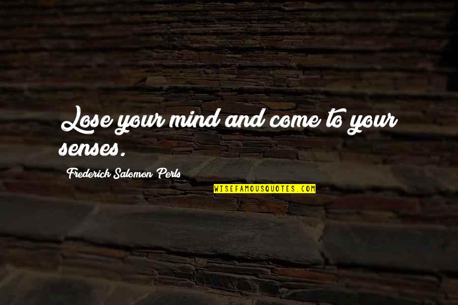 Hugging A Pillow Quotes By Frederick Salomon Perls: Lose your mind and come to your senses.