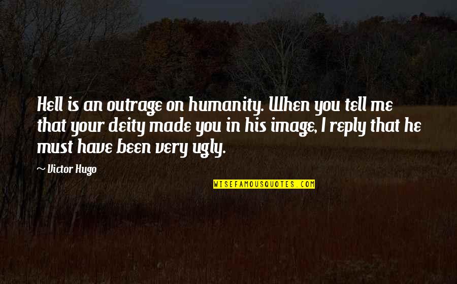 Hugo Victor Quotes By Victor Hugo: Hell is an outrage on humanity. When you