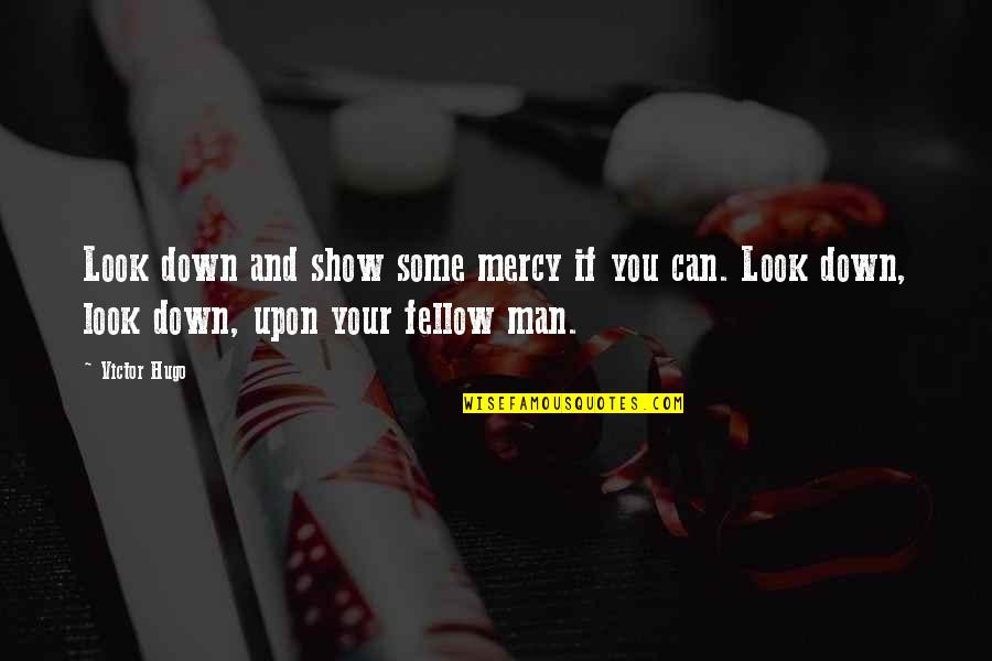 Hugo Victor Quotes By Victor Hugo: Look down and show some mercy if you