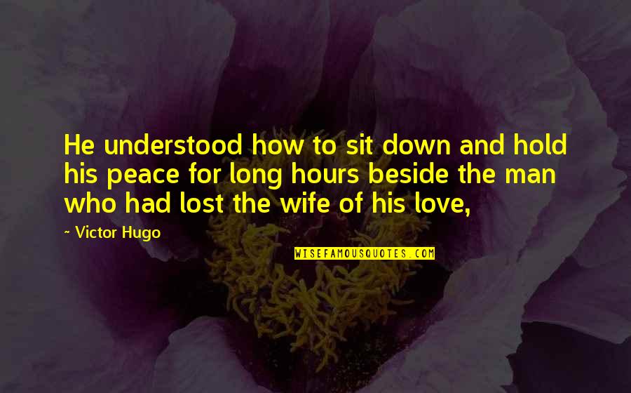 Hugo Victor Quotes By Victor Hugo: He understood how to sit down and hold