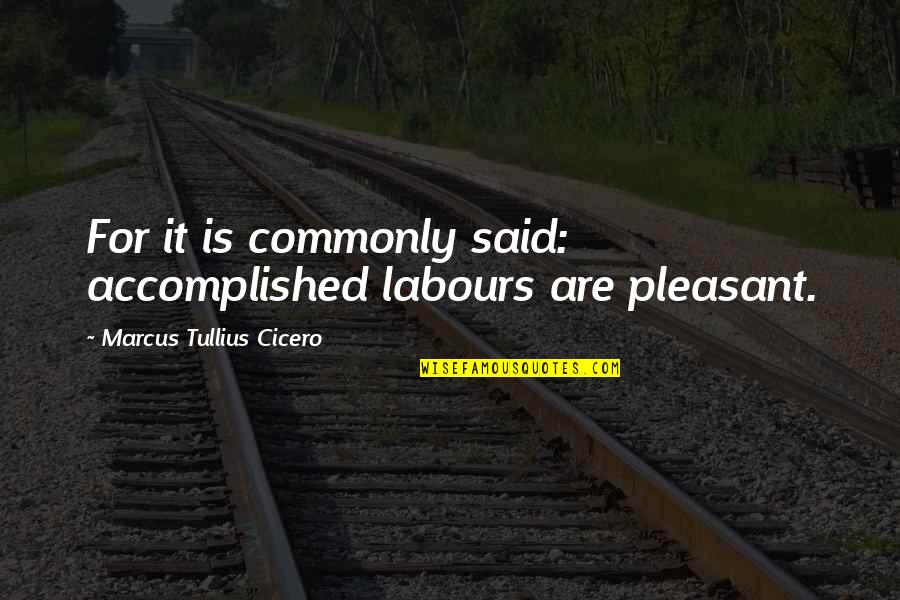 Huguette Tourangeau Quotes By Marcus Tullius Cicero: For it is commonly said: accomplished labours are