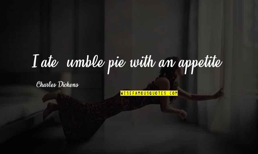 Huiden Looien Quotes By Charles Dickens: I ate 'umble pie with an appetite.