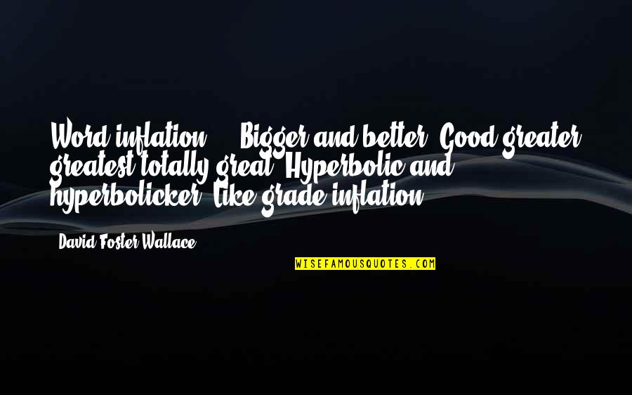 Huiden Looien Quotes By David Foster Wallace: Word inflation ... Bigger and better. Good greater