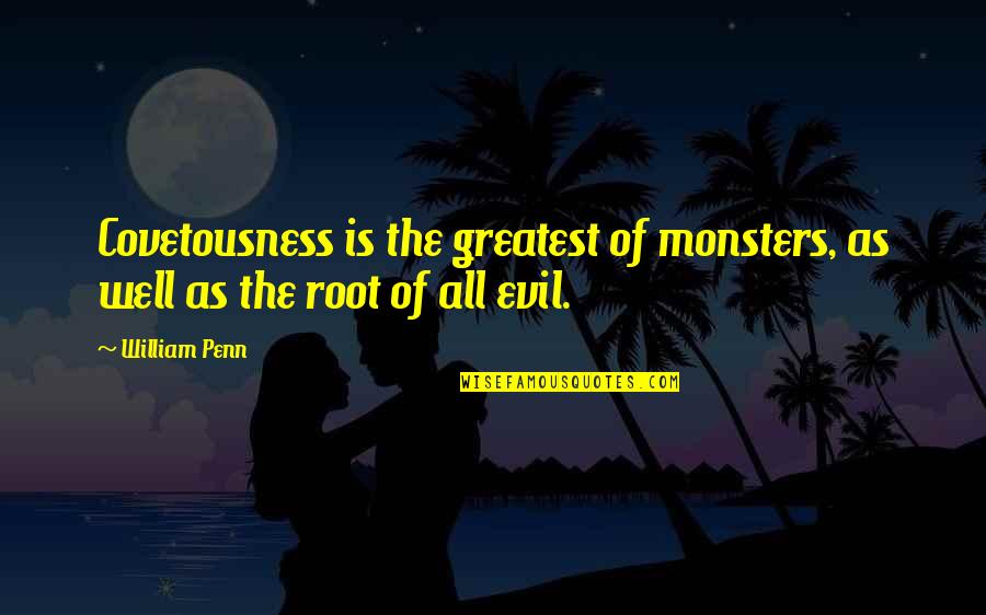 Huitieme Arrondissement Quotes By William Penn: Covetousness is the greatest of monsters, as well