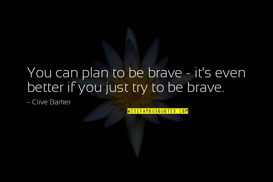 Huizenjagers Quotes By Clive Barker: You can plan to be brave - it's