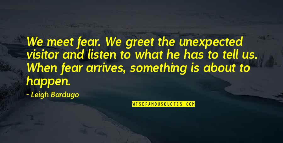 Hulce Quotes By Leigh Bardugo: We meet fear. We greet the unexpected visitor