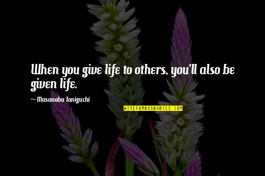 Hulce Quotes By Masanobu Taniguchi: When you give life to others, you'll also