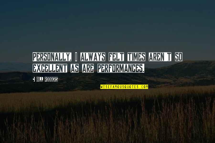 Hullabaloo Dancers Quotes By Bill Rodgers: Personally, I always felt times aren't so excellent