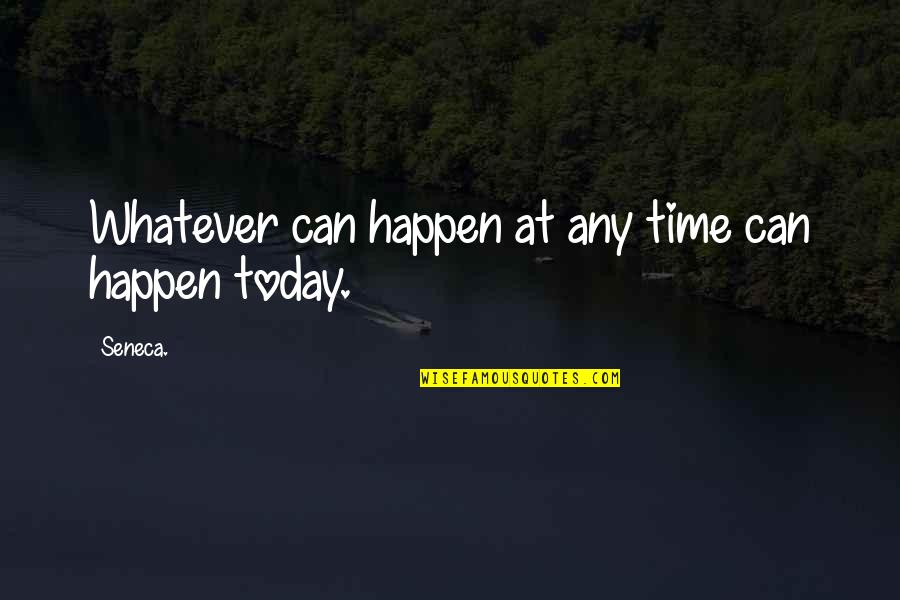Hulsen And Dalla Quotes By Seneca.: Whatever can happen at any time can happen