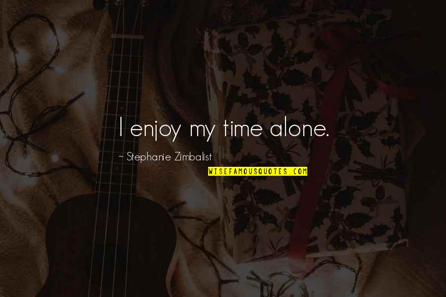 Hulsen And Dalla Quotes By Stephanie Zimbalist: I enjoy my time alone.