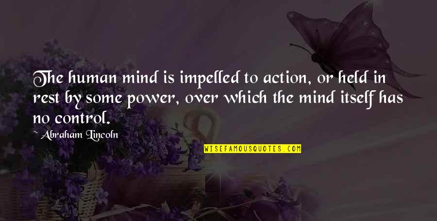 Human Action Quotes By Abraham Lincoln: The human mind is impelled to action, or