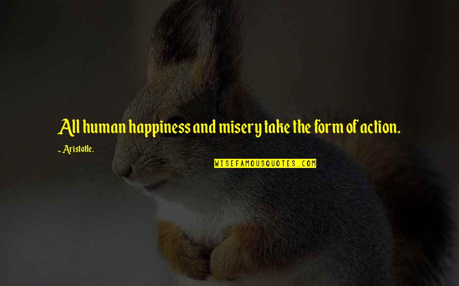 Human Action Quotes By Aristotle.: All human happiness and misery take the form