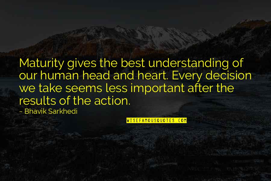 Human Action Quotes By Bhavik Sarkhedi: Maturity gives the best understanding of our human