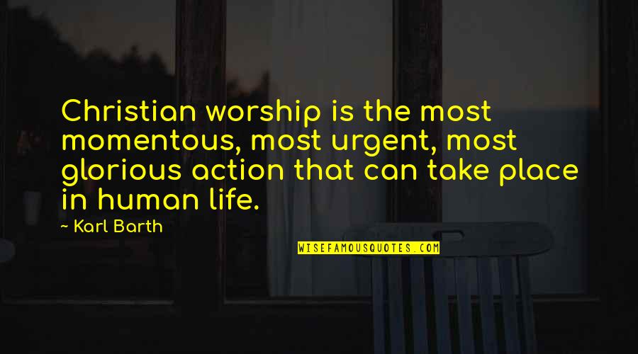 Human Action Quotes By Karl Barth: Christian worship is the most momentous, most urgent,