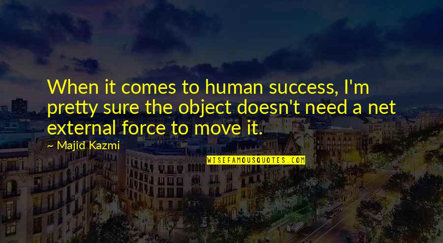 Human Action Quotes By Majid Kazmi: When it comes to human success, I'm pretty