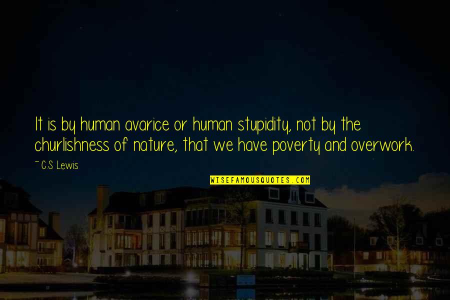 Human And Nature Quotes By C.S. Lewis: It is by human avarice or human stupidity,