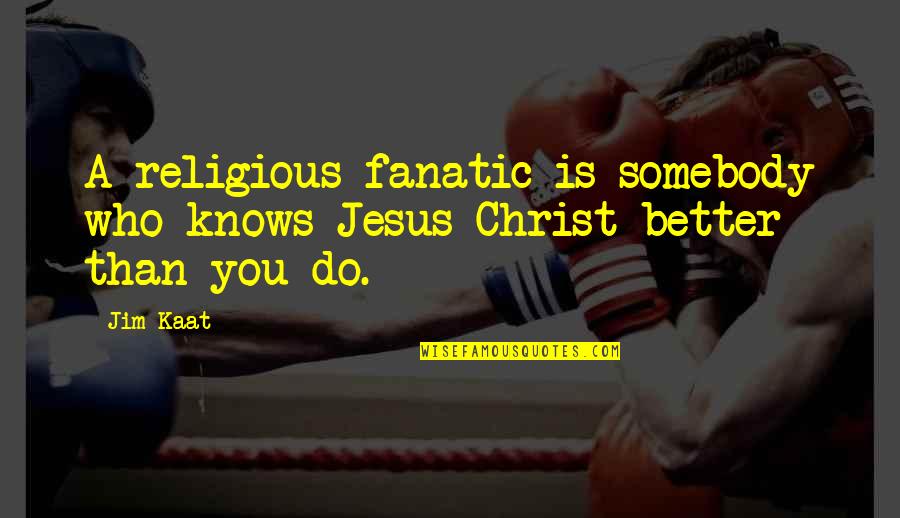 Human Animal Relationship Quotes By Jim Kaat: A religious fanatic is somebody who knows Jesus