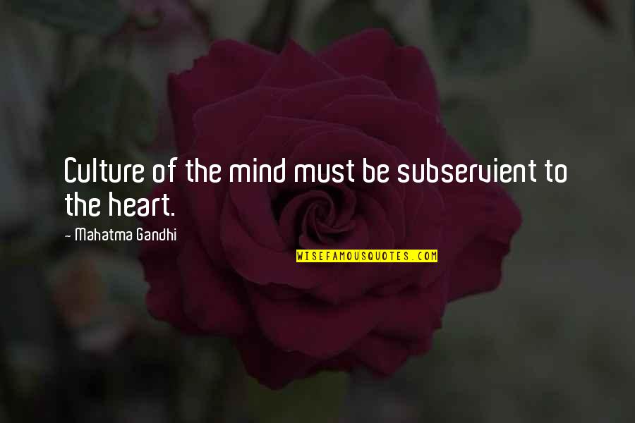 Human Being Human Doing Quote Quotes By Mahatma Gandhi: Culture of the mind must be subservient to