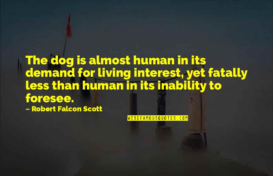 Human Dog Quotes By Robert Falcon Scott: The dog is almost human in its demand