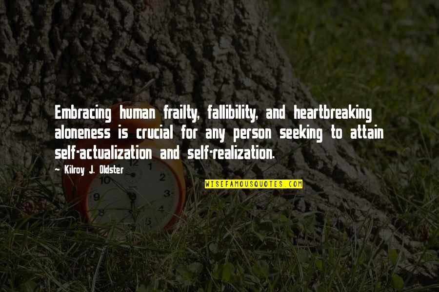 Human Frailty Quotes By Kilroy J. Oldster: Embracing human frailty, fallibility, and heartbreaking aloneness is