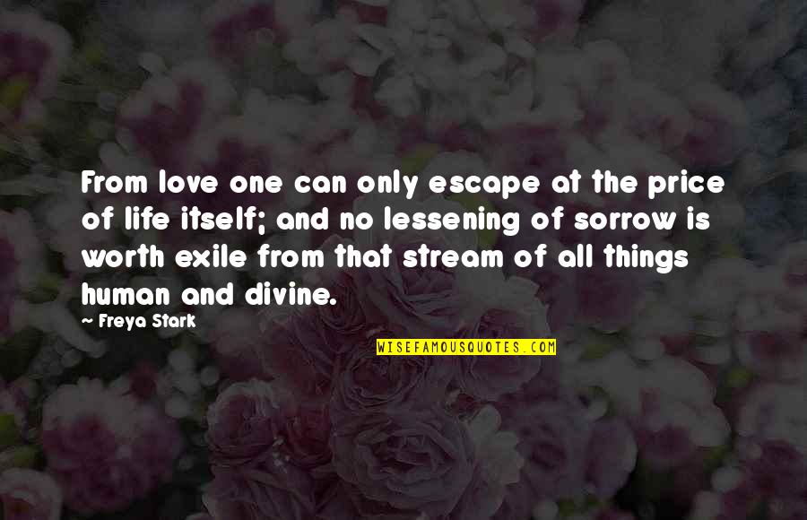 Human Life From The Quotes By Freya Stark: From love one can only escape at the