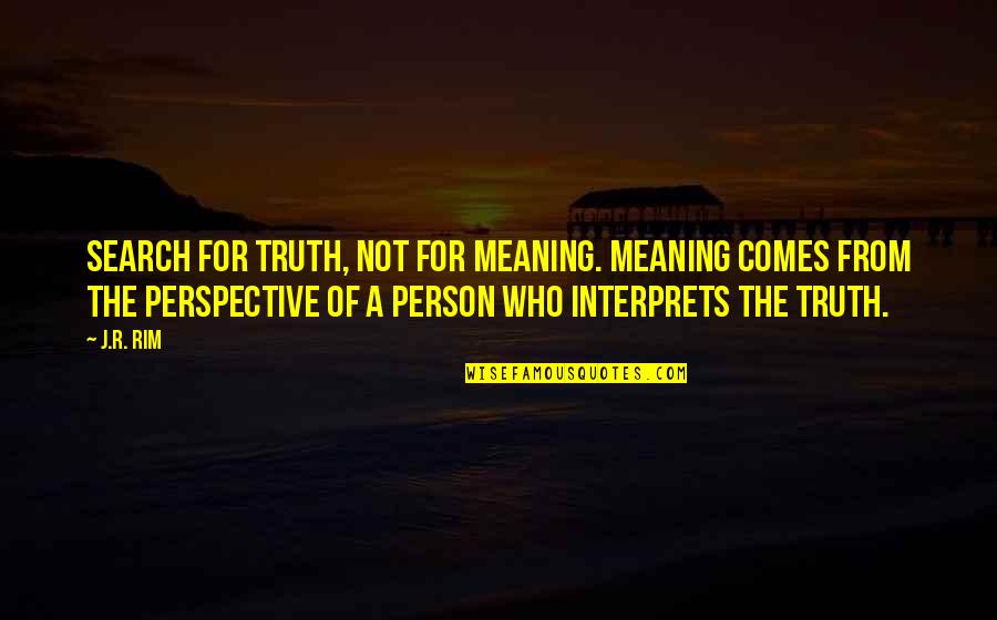 Human Life From The Quotes By J.R. Rim: Search for truth, not for meaning. Meaning comes