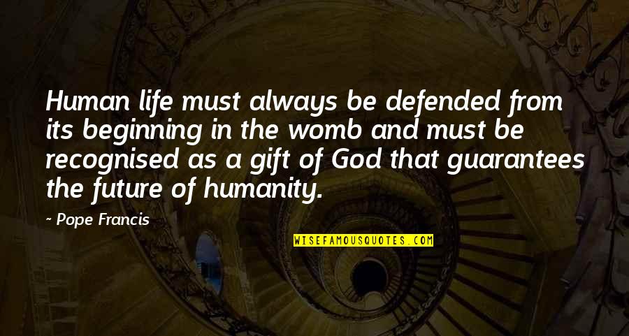 Human Life From The Quotes By Pope Francis: Human life must always be defended from its