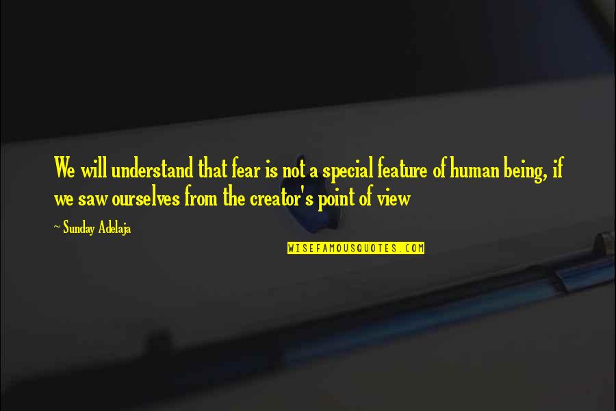 Human Life From The Quotes By Sunday Adelaja: We will understand that fear is not a