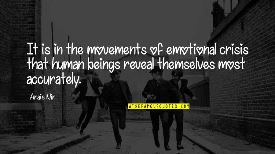 Human Movement Quotes By Anais Nin: It is in the movements of emotional crisis