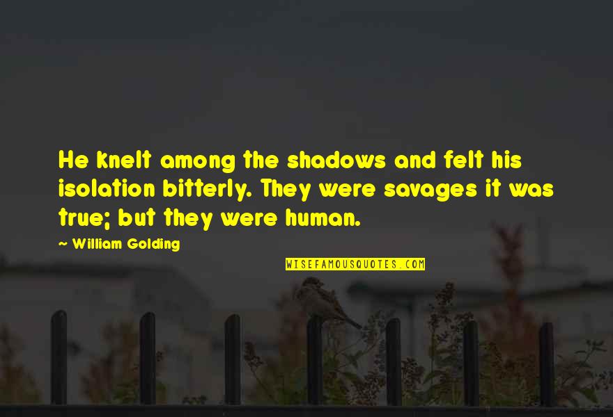 Human Of Monsters Quotes By William Golding: He knelt among the shadows and felt his