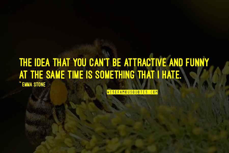 Human Performance Improvement Quotes By Emma Stone: The idea that you can't be attractive and