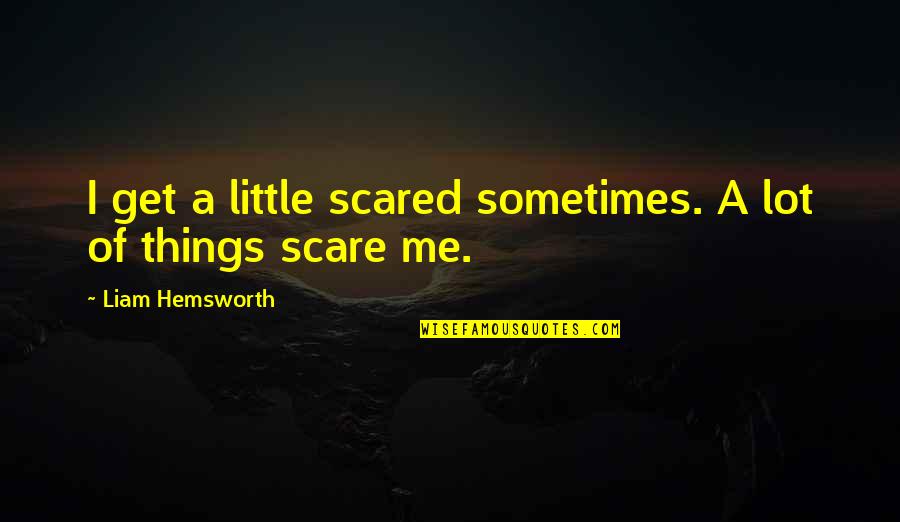 Human Performance Improvement Quotes By Liam Hemsworth: I get a little scared sometimes. A lot