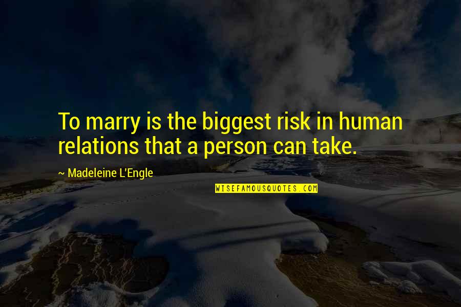 Human Relations Quotes By Madeleine L'Engle: To marry is the biggest risk in human