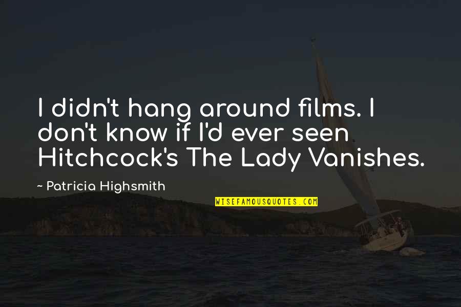 Human Resource Humor Quotes By Patricia Highsmith: I didn't hang around films. I don't know