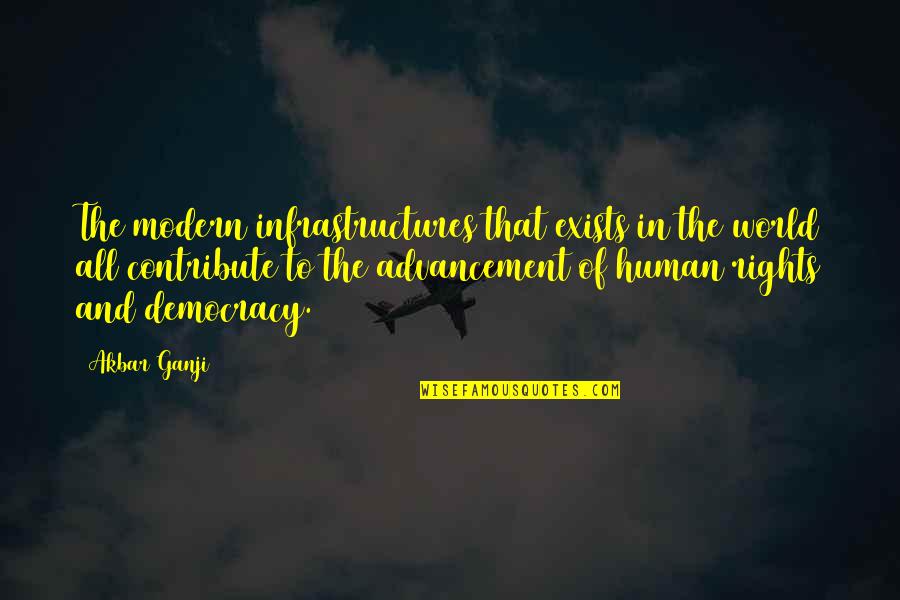 Human Rights Quotes By Akbar Ganji: The modern infrastructures that exists in the world