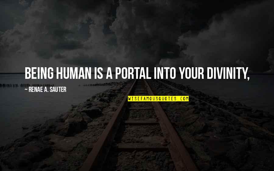 Human Spirituality Quotes By Renae A. Sauter: Being human is a portal into your divinity,