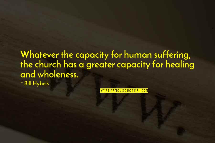 Human Suffering Quotes By Bill Hybels: Whatever the capacity for human suffering, the church