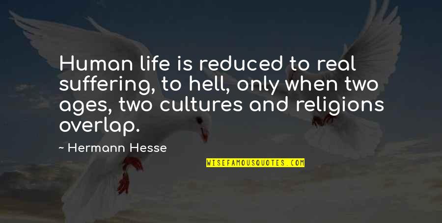 Human Suffering Quotes By Hermann Hesse: Human life is reduced to real suffering, to