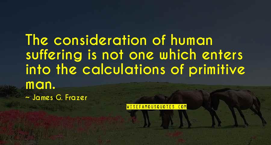 Human Suffering Quotes By James G. Frazer: The consideration of human suffering is not one