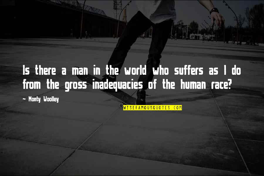 Human Suffering Quotes By Monty Woolley: Is there a man in the world who